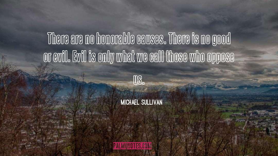Michael Sullivan Quotes: There are no honorable causes.