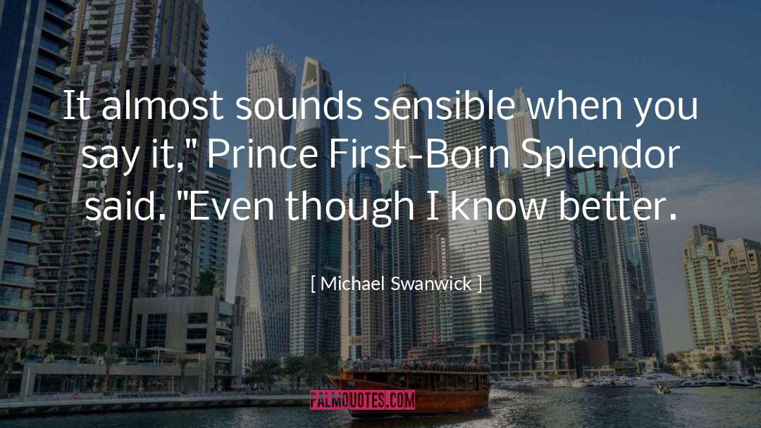 Michael Swanwick Quotes: It almost sounds sensible when