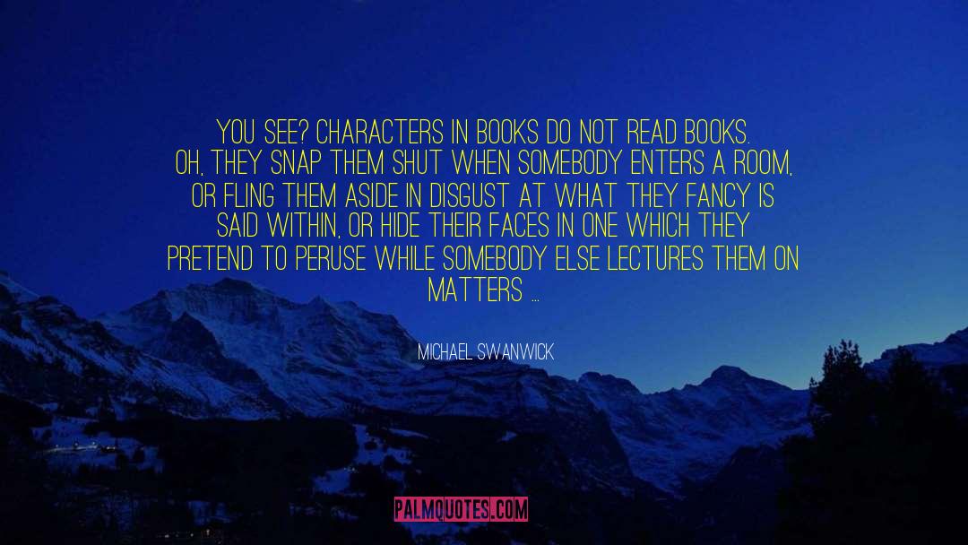 Michael Swanwick Quotes: You see? Characters in books