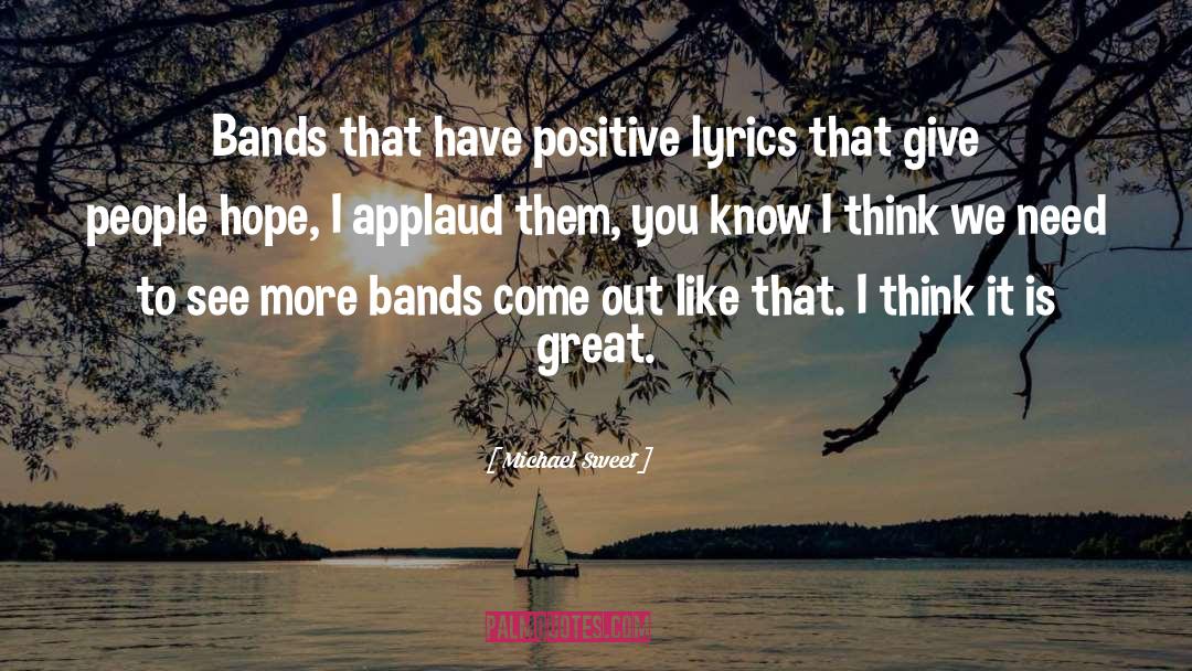 Michael Sweet Quotes: Bands that have positive lyrics
