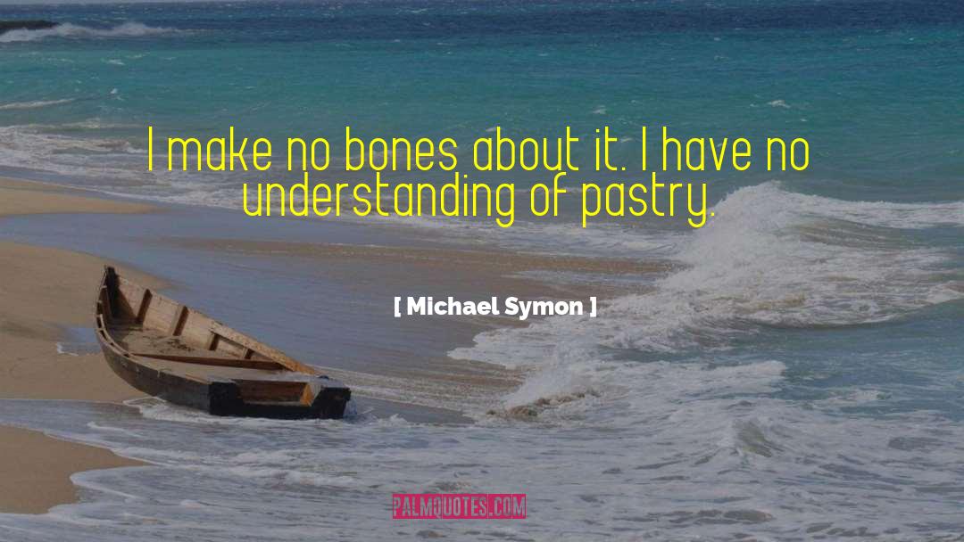 Michael Symon Quotes: I make no bones about