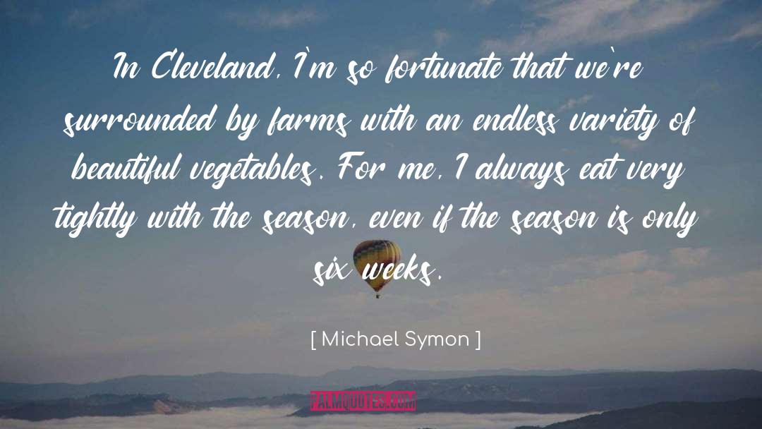 Michael Symon Quotes: In Cleveland, I'm so fortunate