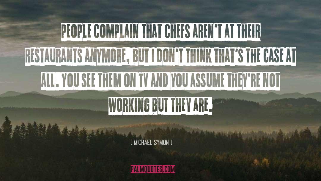 Michael Symon Quotes: People complain that chefs aren't