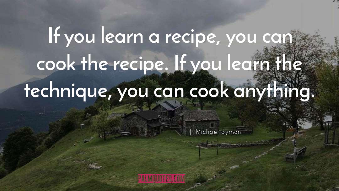 Michael Symon Quotes: If you learn a recipe,