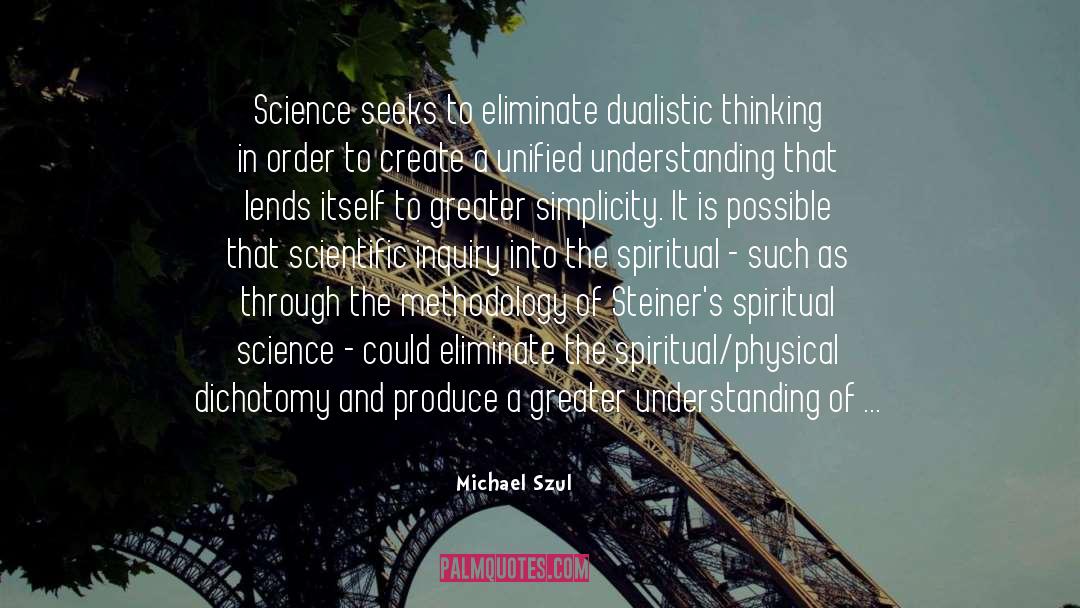 Michael Szul Quotes: Science seeks to eliminate dualistic