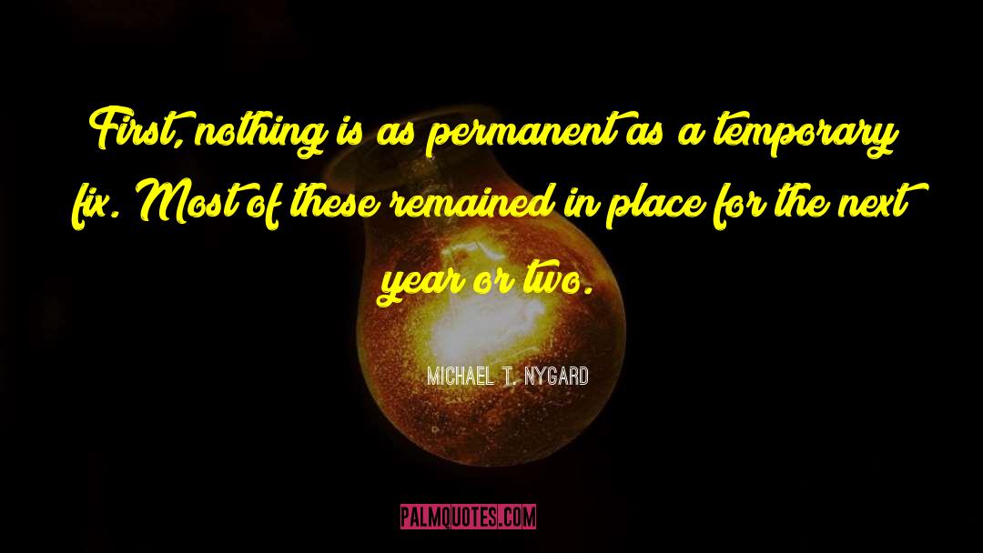 Michael T. Nygard Quotes: First, nothing is as permanent