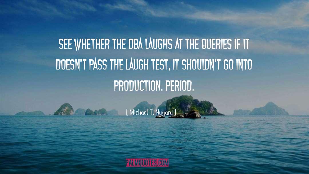 Michael T. Nygard Quotes: See whether the DBA laughs