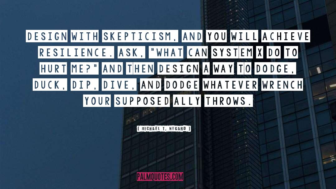 Michael T. Nygard Quotes: Design with skepticism, and you