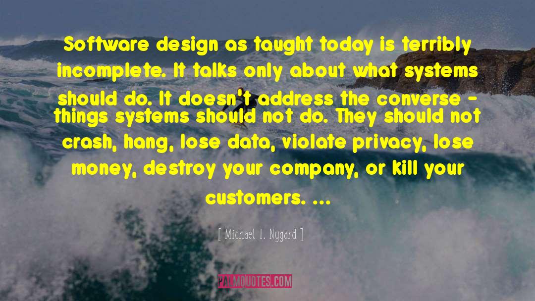 Michael T. Nygard Quotes: Software design as taught today