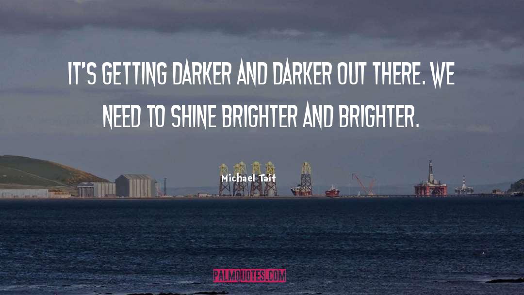 Michael Tait Quotes: It's getting darker and darker