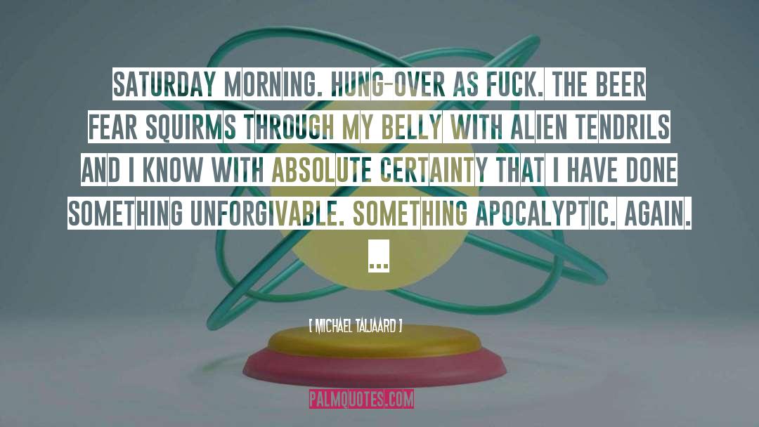 Michael Taljaard Quotes: Saturday morning. Hung-over as fuck.