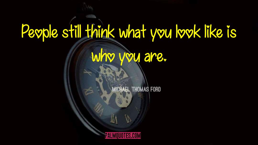 Michael Thomas Ford Quotes: People still think what you