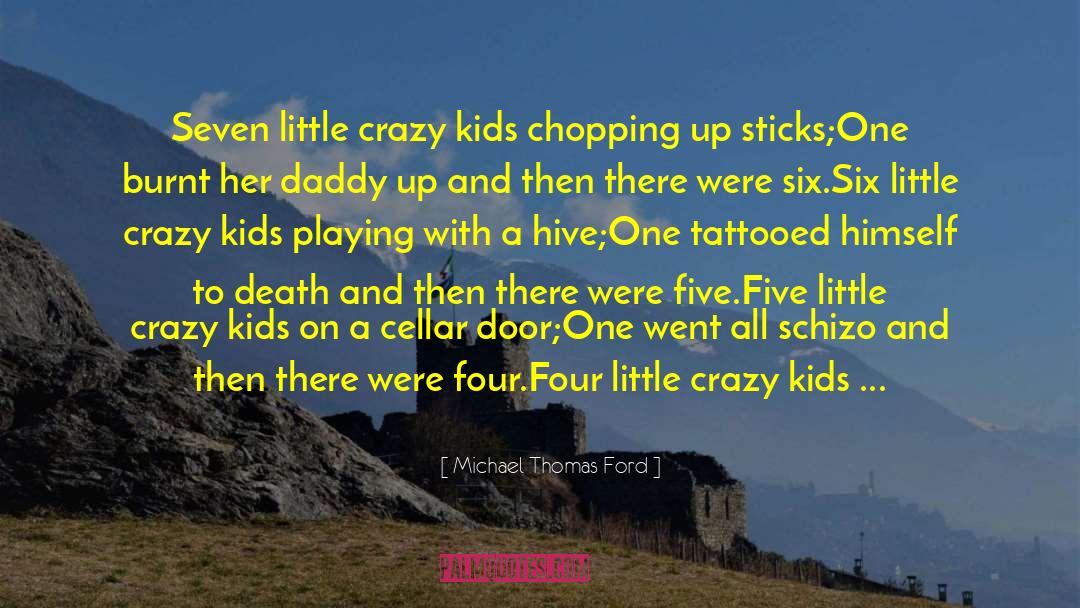 Michael Thomas Ford Quotes: Seven little crazy kids chopping