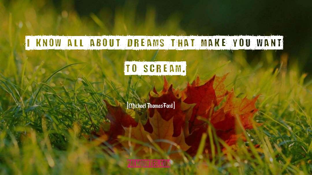 Michael Thomas Ford Quotes: I know all about dreams