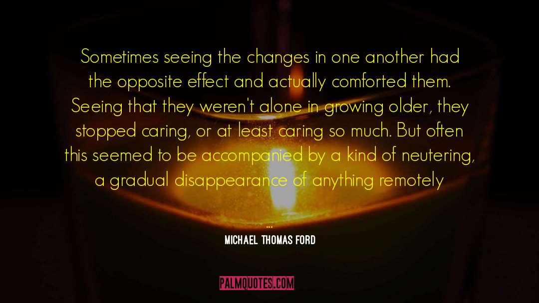 Michael Thomas Ford Quotes: Sometimes seeing the changes in