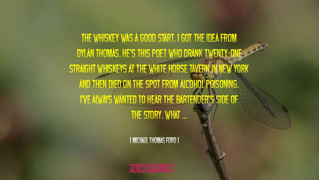 Michael Thomas Ford Quotes: The whiskey was a good