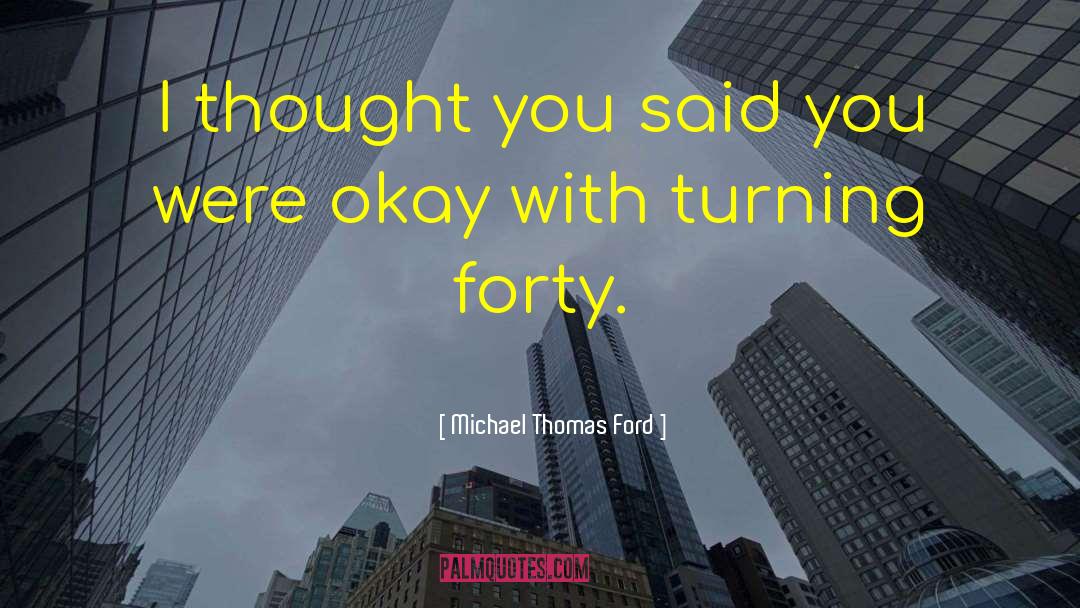 Michael Thomas Ford Quotes: I thought you said you