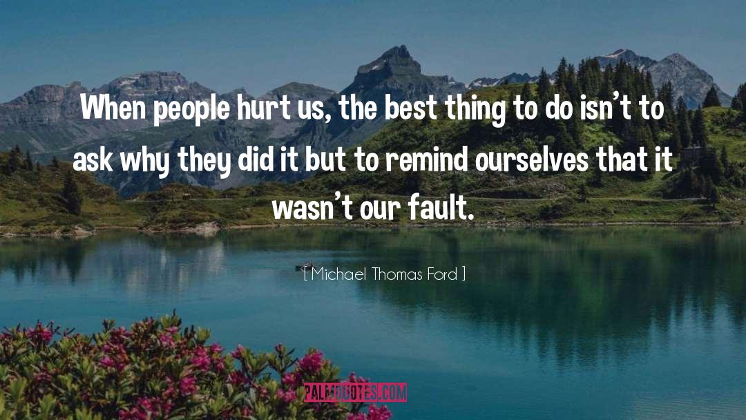 Michael Thomas Ford Quotes: When people hurt us, the
