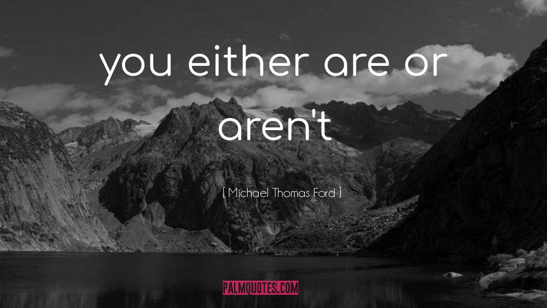 Michael Thomas Ford Quotes: you either are or aren't