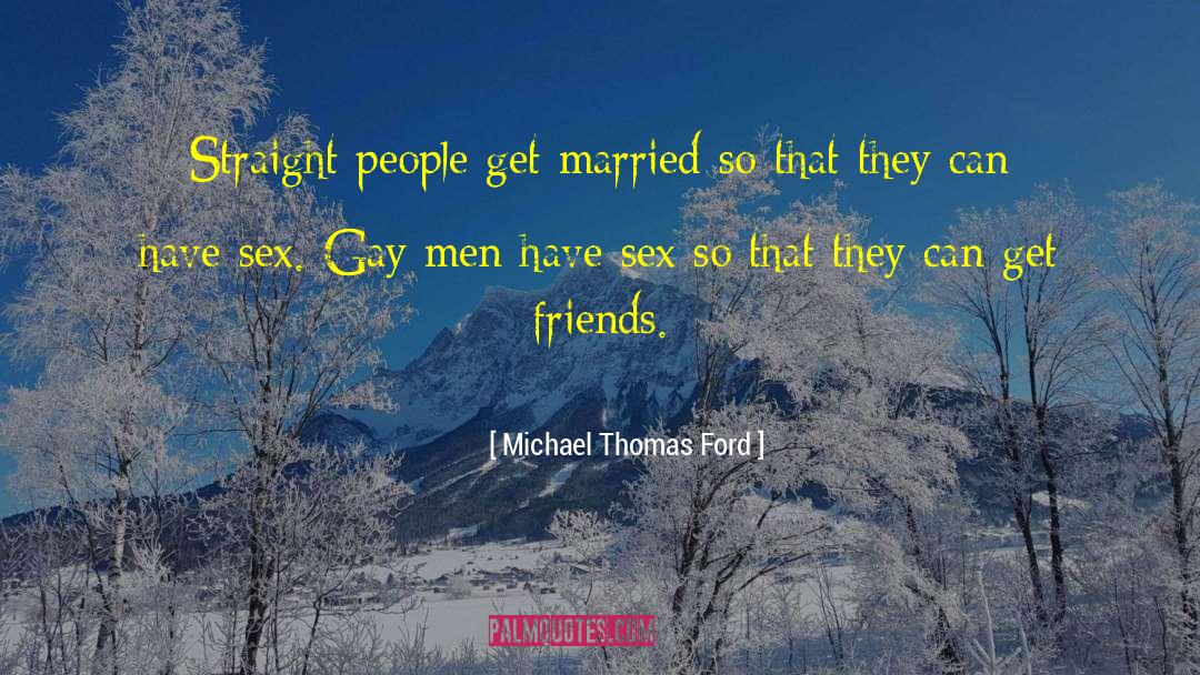 Michael Thomas Ford Quotes: Straight people get married so