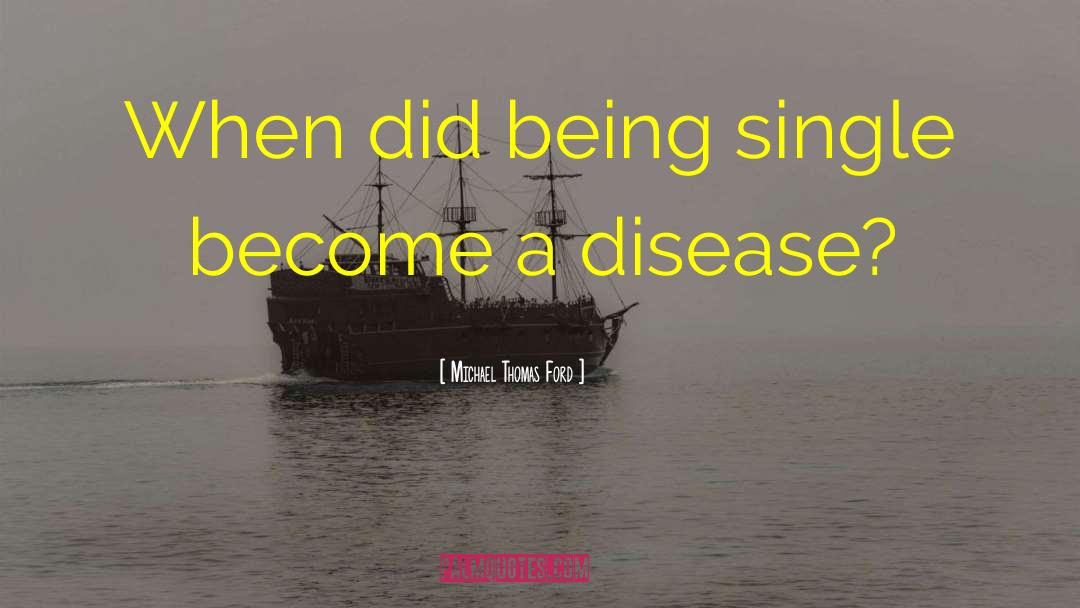 Michael Thomas Ford Quotes: When did being single become