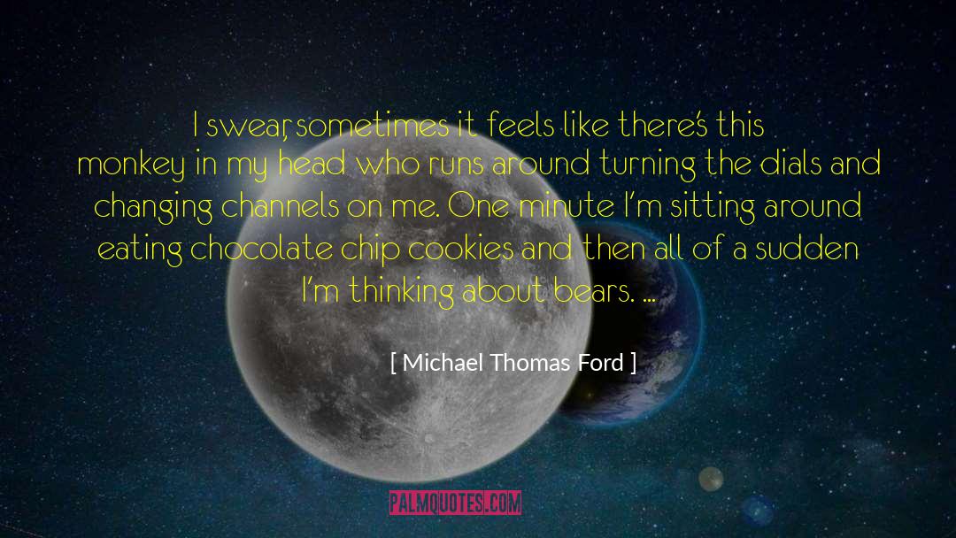 Michael Thomas Ford Quotes: I swear, sometimes it feels