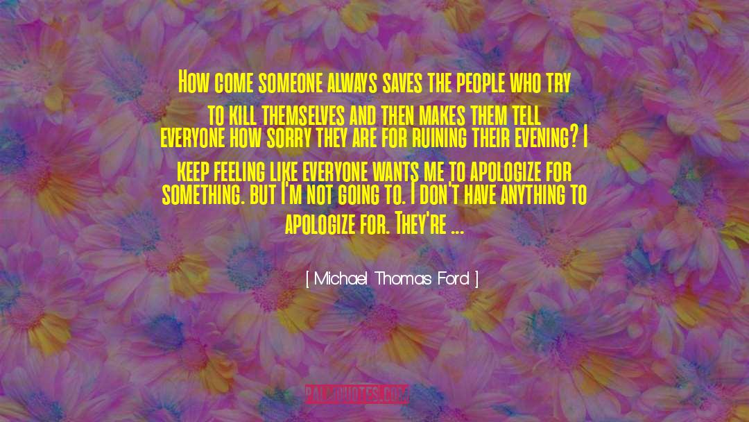 Michael Thomas Ford Quotes: How come someone always saves