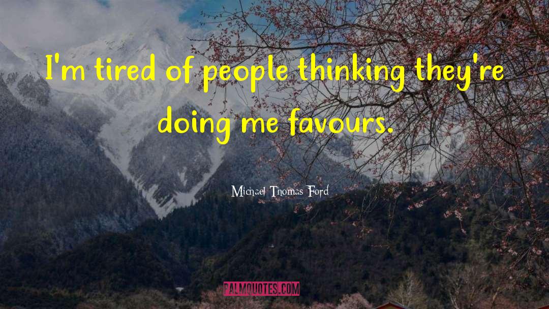 Michael Thomas Ford Quotes: I'm tired of people thinking