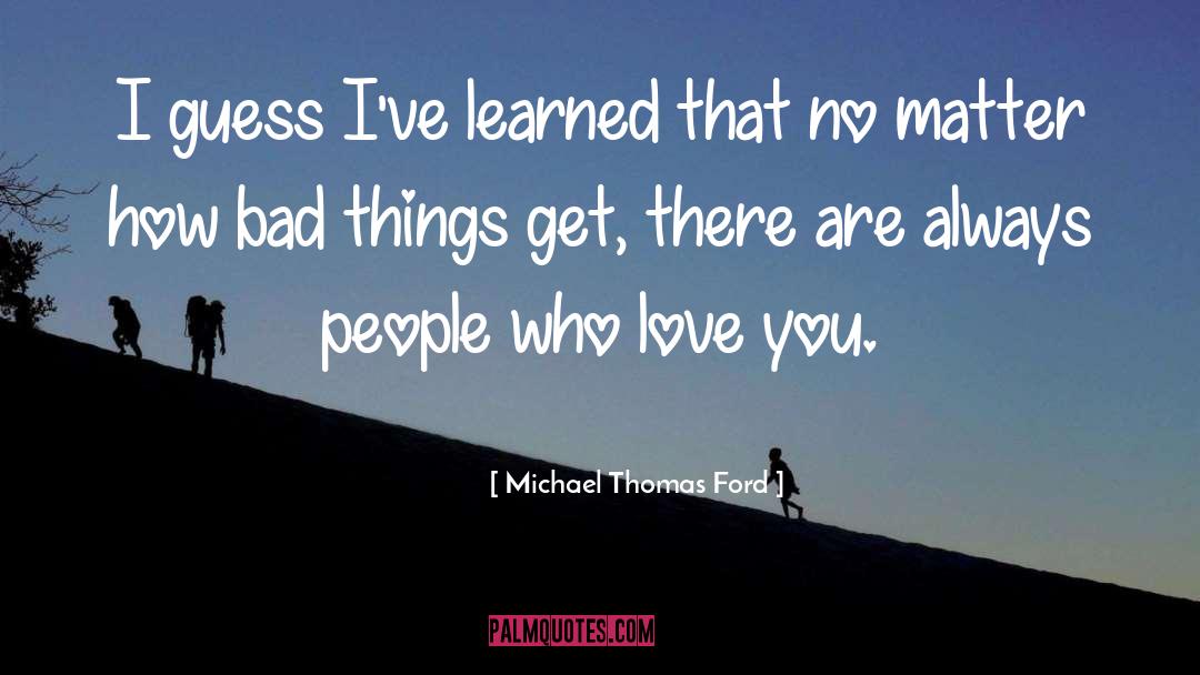 Michael Thomas Ford Quotes: I guess I've learned that