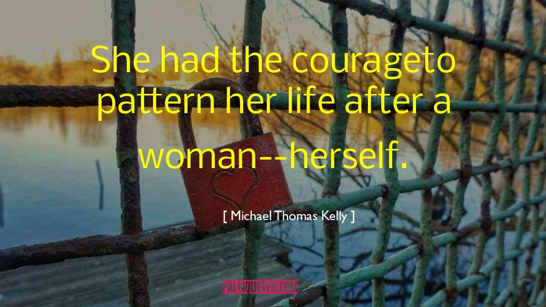 Michael Thomas Kelly Quotes: She had the courage<br />to