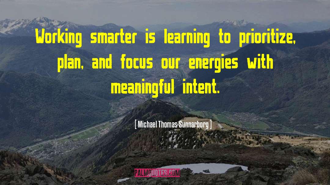 Michael Thomas Sunnarborg Quotes: Working smarter is learning to