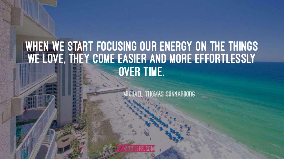 Michael Thomas Sunnarborg Quotes: When we start focusing our