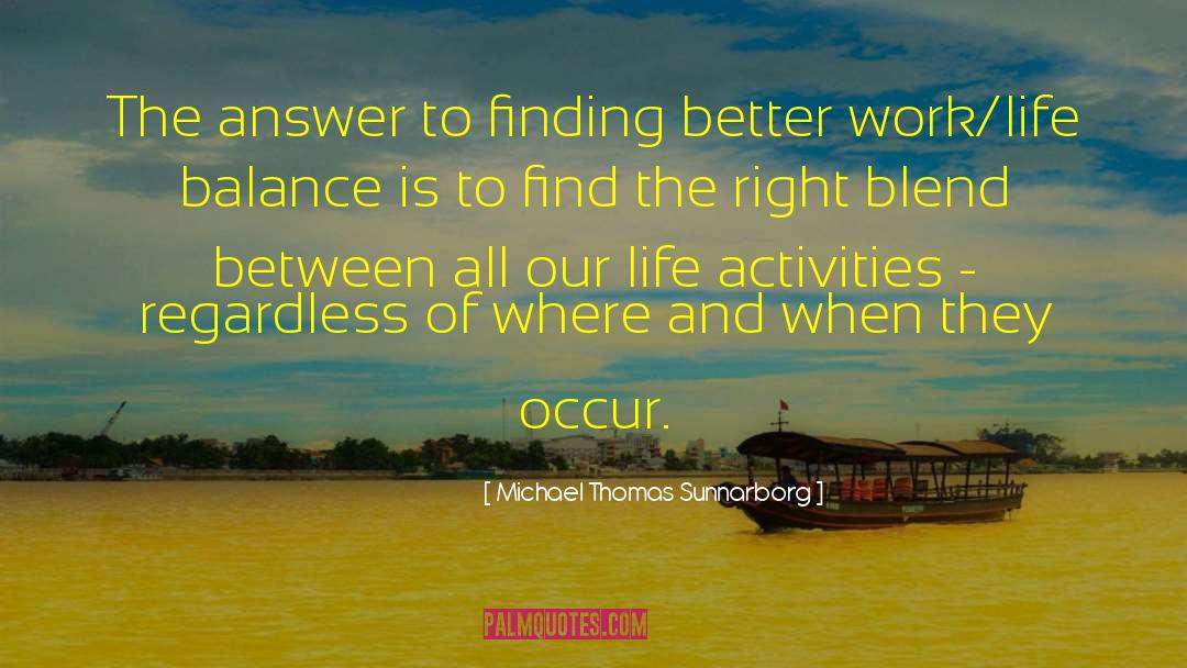 Michael Thomas Sunnarborg Quotes: The answer to finding better