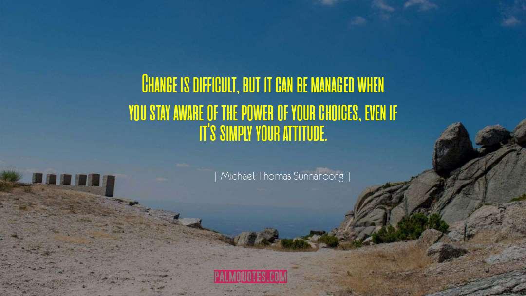 Michael Thomas Sunnarborg Quotes: Change is difficult, but it