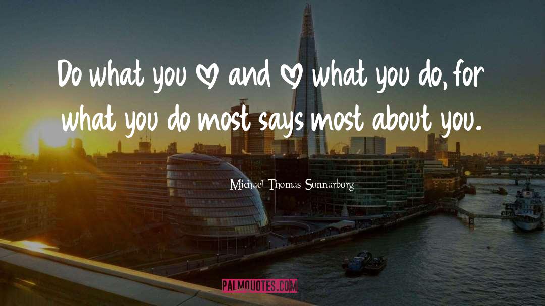 Michael Thomas Sunnarborg Quotes: Do what you love and