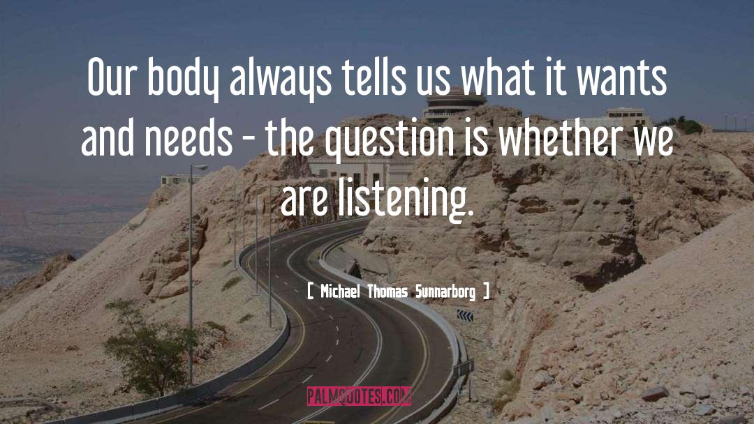 Michael Thomas Sunnarborg Quotes: Our body always tells us