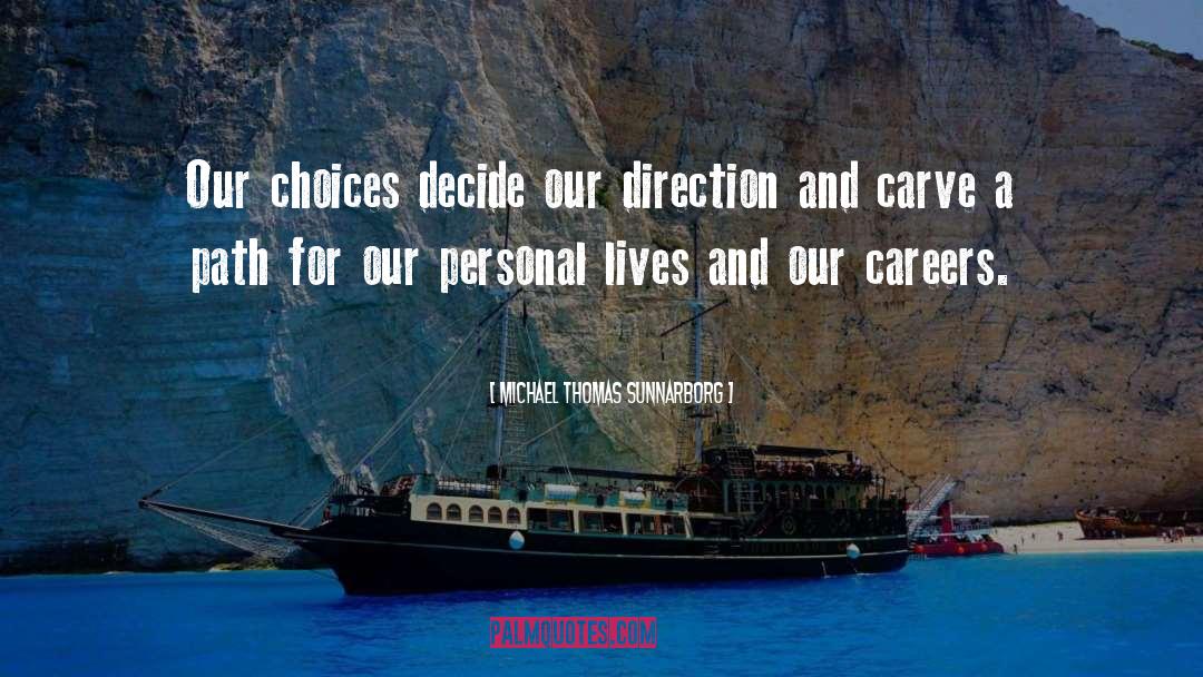 Michael Thomas Sunnarborg Quotes: Our choices decide our direction