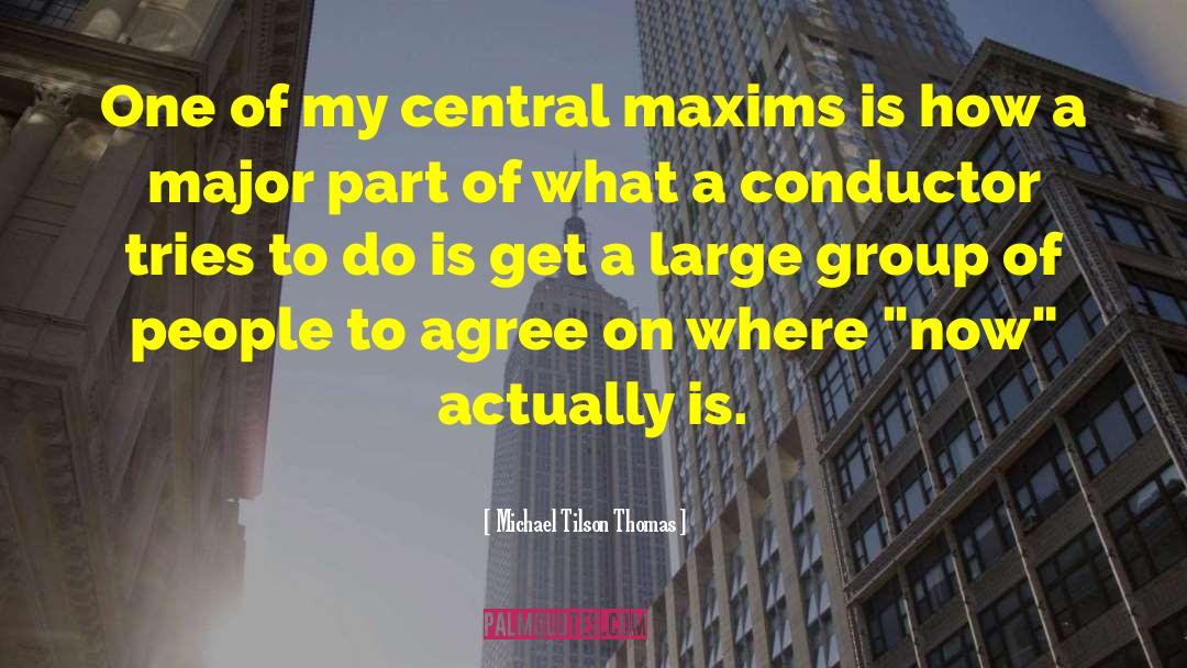 Michael Tilson Thomas Quotes: One of my central maxims