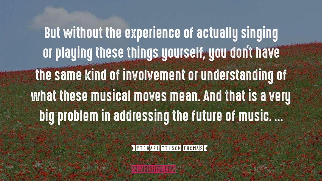 Michael Tilson Thomas Quotes: But without the experience of