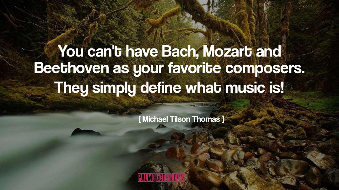 Michael Tilson Thomas Quotes: You can't have Bach, Mozart