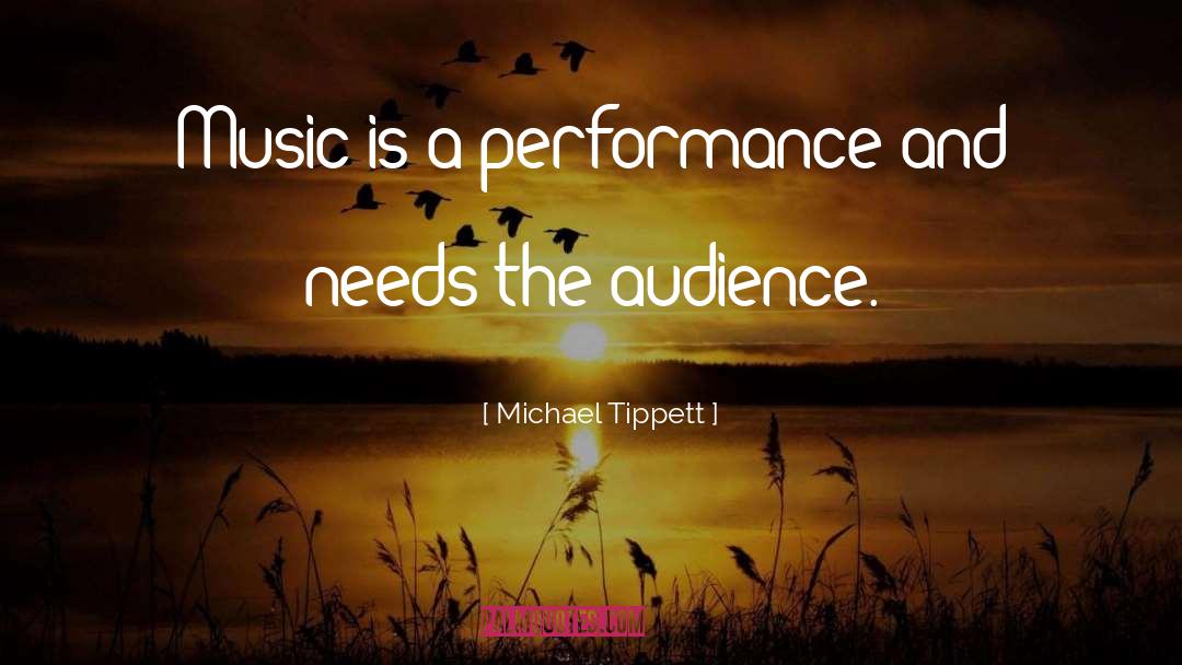 Michael Tippett Quotes: Music is a performance and