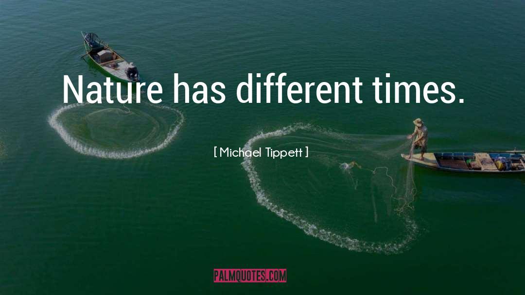 Michael Tippett Quotes: Nature has different times.