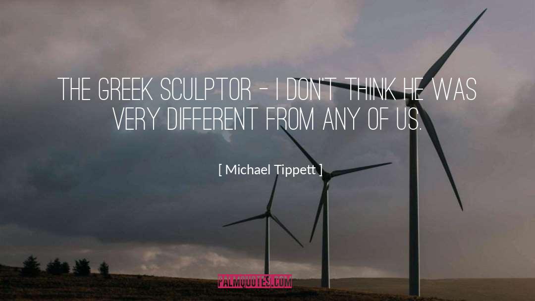 Michael Tippett Quotes: The Greek sculptor - I