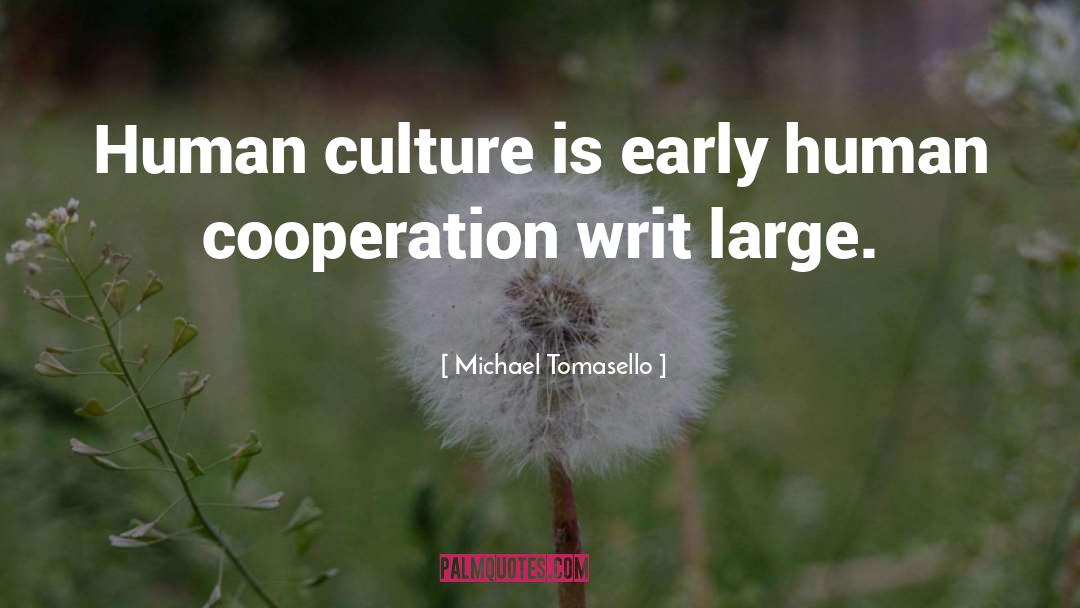 Michael Tomasello Quotes: Human culture is early human