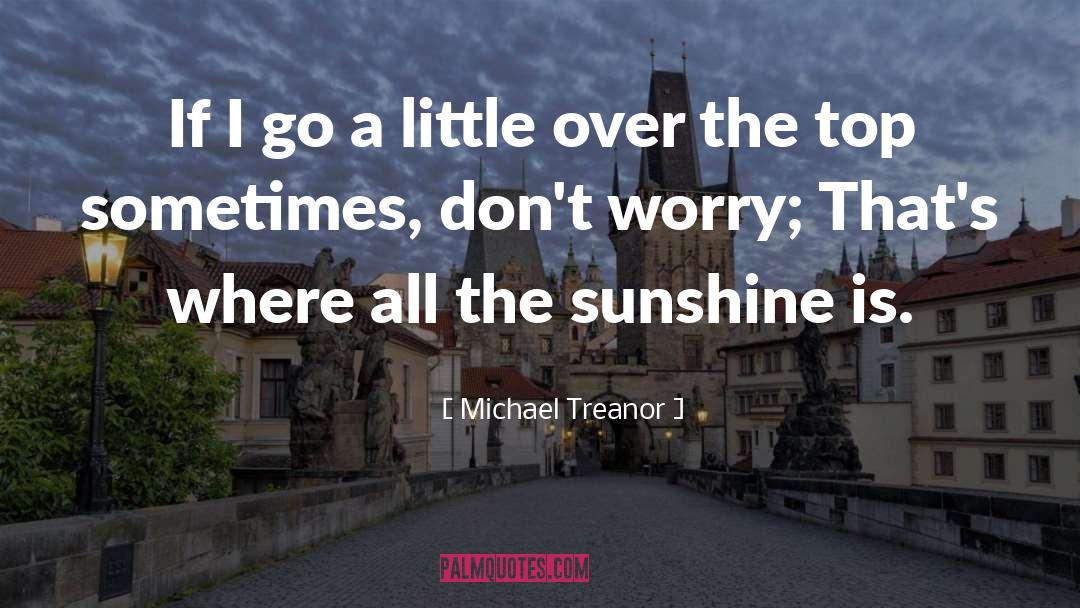 Michael Treanor Quotes: If I go a little