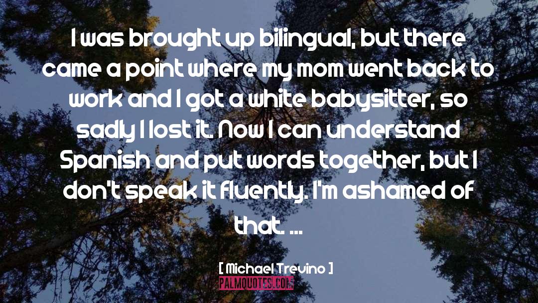 Michael Trevino Quotes: I was brought up bilingual,