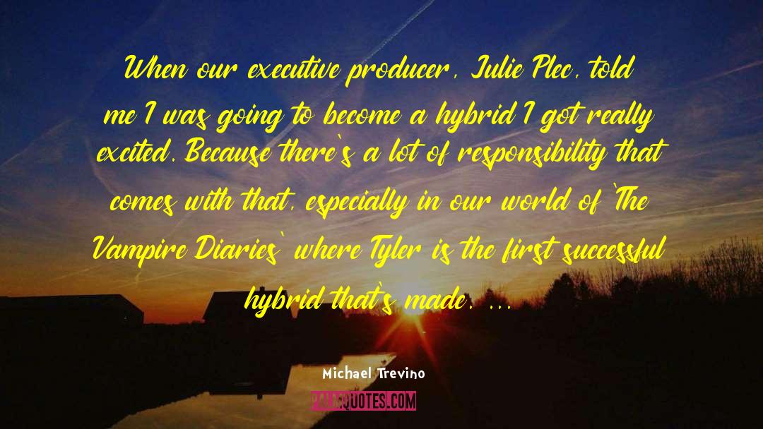 Michael Trevino Quotes: When our executive producer, Julie