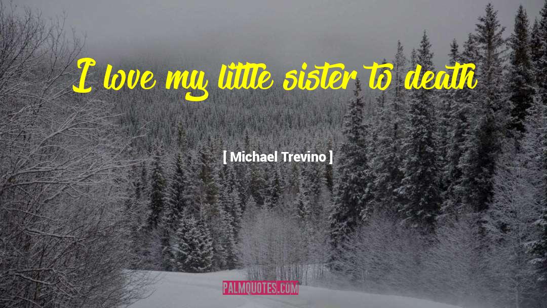 Michael Trevino Quotes: I love my little sister