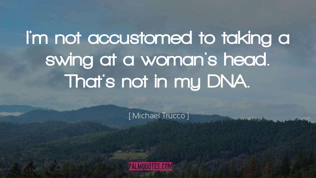 Michael Trucco Quotes: I'm not accustomed to taking