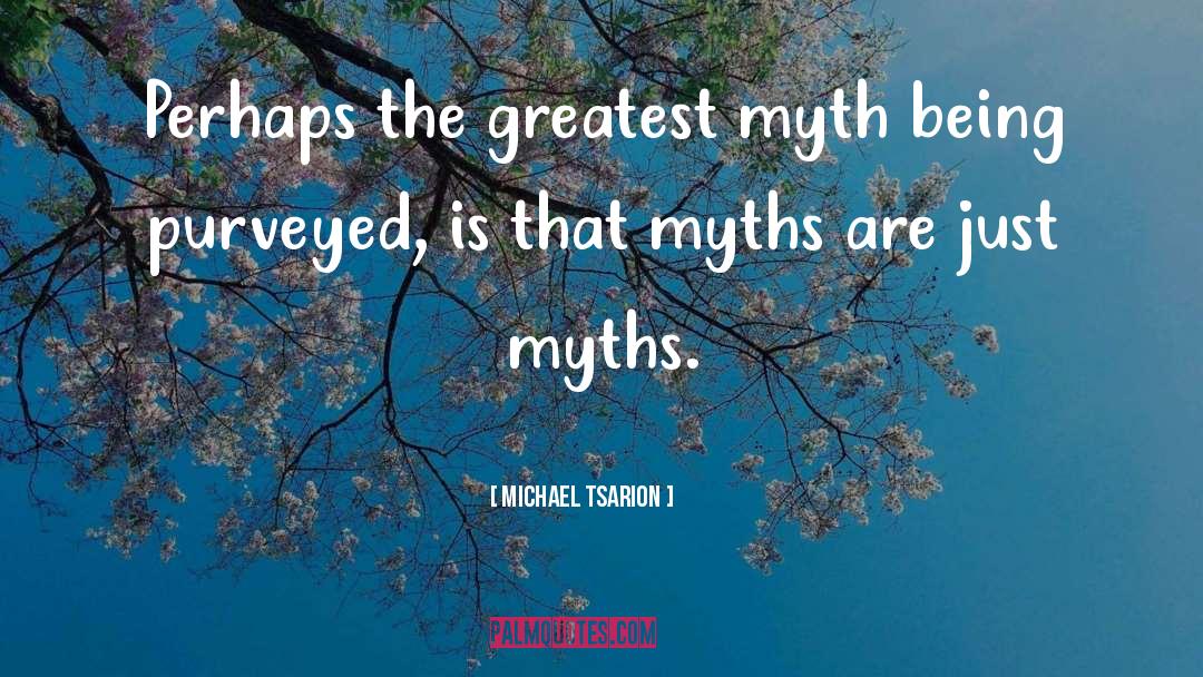 Michael Tsarion Quotes: Perhaps the greatest myth being